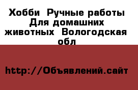 Хобби. Ручные работы Для домашних животных. Вологодская обл.